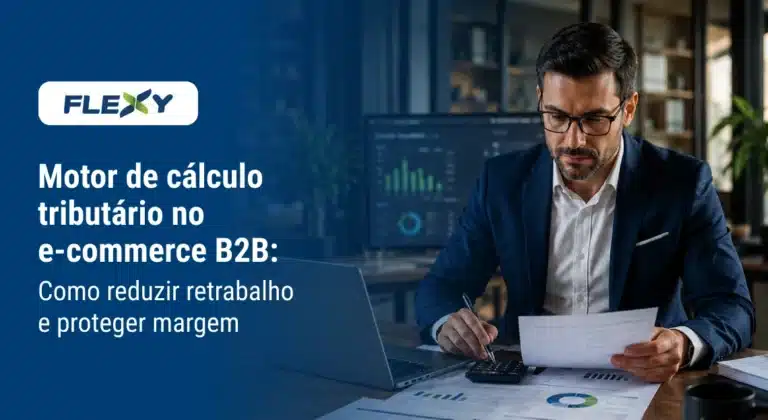 Eficiência tributária do e-commerce B2B com análise fiscal integrada para reduzir erros e retrabalho